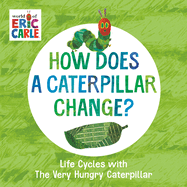 How Does a Caterpillar Change?: Life Cycles with the Very Hungry Caterpillar