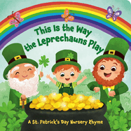 This Is The Way The Leprechauns Play - A St. Patrick's Day Nursery Rhyme